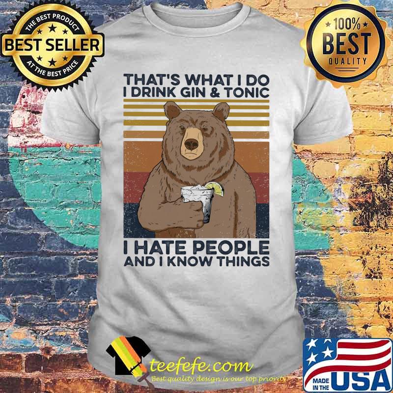 Bear That's what I do I drink gin and tonic I hate people and I know things vintage retro shirt