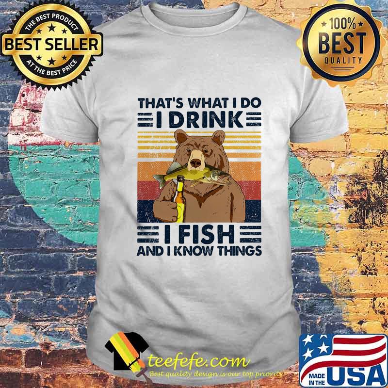 Bear that's what i do i drink i fish and i know things shirt