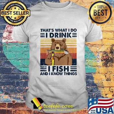 Bear that's what i do i drink i fish and i know things vintage retro white shirt