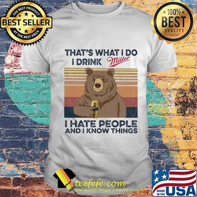 Bear that's what i do i drink miller i hate people and i know things vintage retro shirt