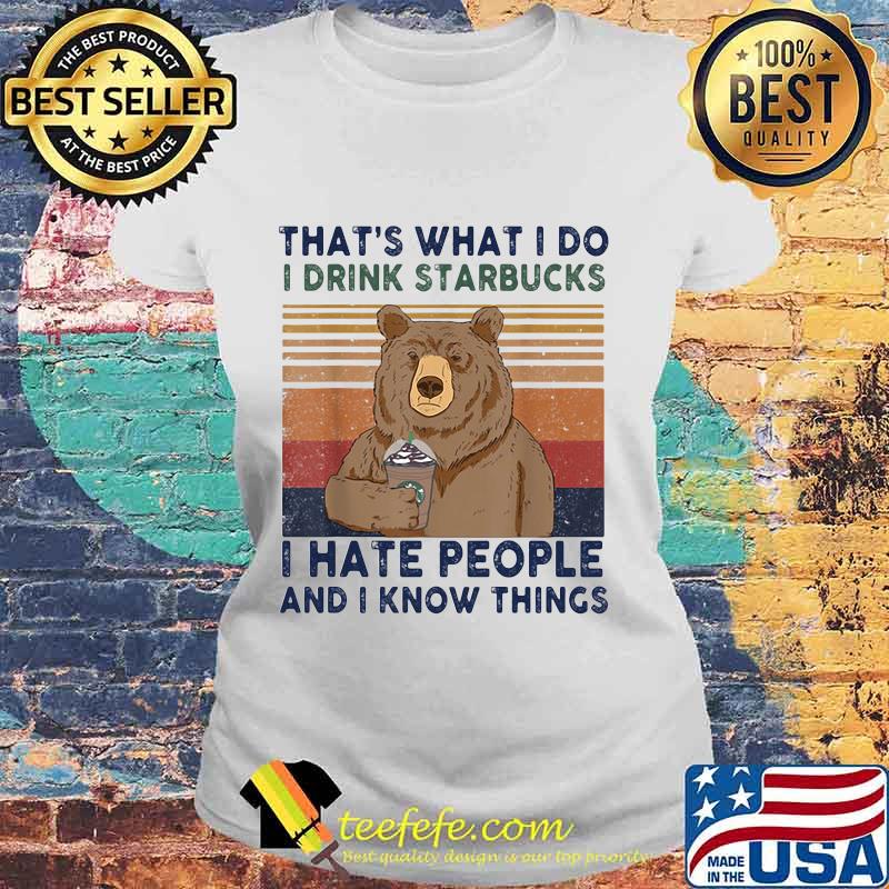 Bear that's what i do i drink starbucks i hate people and i know things vintage retro s Laides tee Bear that's what i do i drink starbucks i hate people and i know things vintage retro s Laides tee