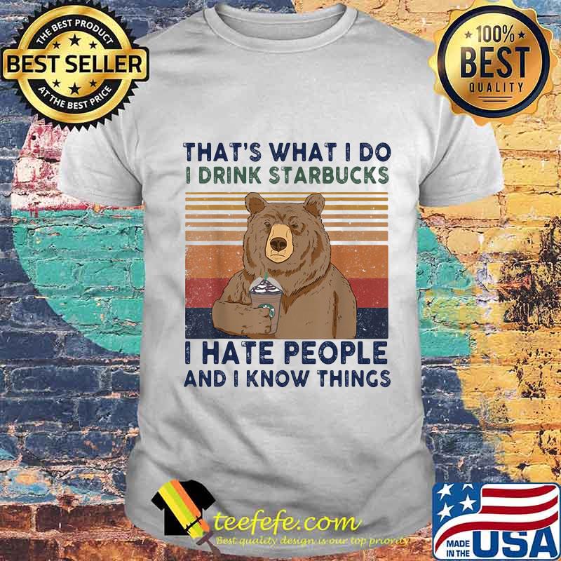 Bear that's what i do i drink starbucks i hate people and i know things vintage retro shirt