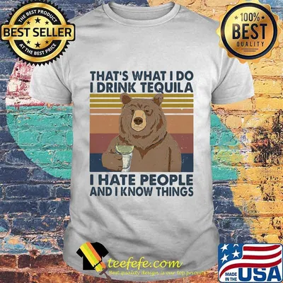 Bear that's what i do i drink tequila i hate people and i know things vintage retro shirt