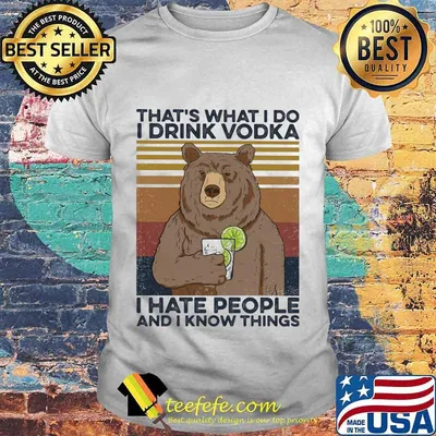 Bear that's what i do i drink vodka i hate people and i know things vintage retro shirt