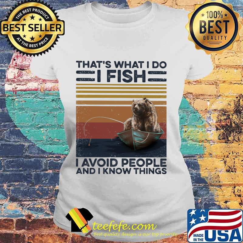 Bear That's what I do I fish I avoid people and I know things Vintage retro s Laides tee Bear That's what I do I fish I avoid people and I know things Vintage retro s Laides tee
