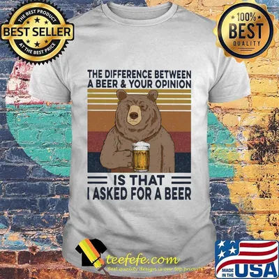 Bear the difference between a beer and your opinion is that i asked for a beer vintage retro shirt