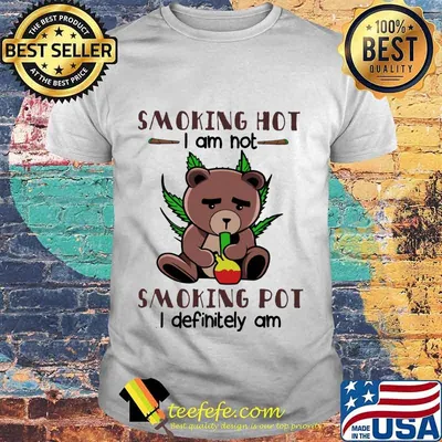 Bear weed smoking hot i am not smoking pot i definitely am shirt