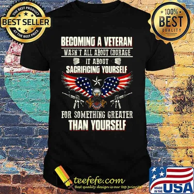 BECOMING A VETERAN WASN'T ALL ABOUT COURAGE IT ABOUT SACRIFICING YOURSELF THAN YOURSELF EAGLE GUN AMERICAN FLAG SHIRT