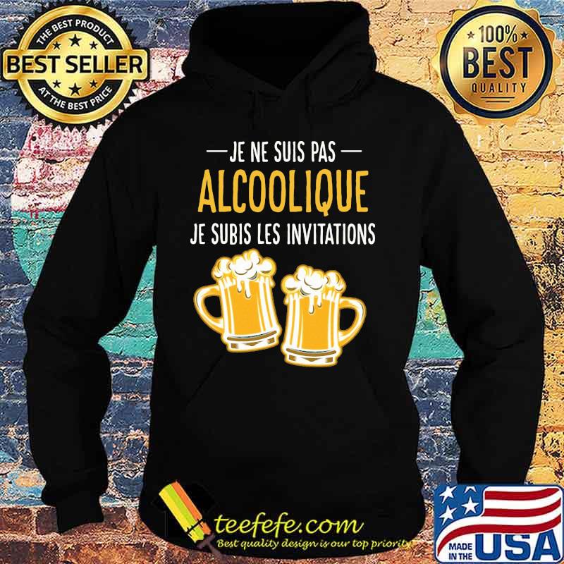 Beer Je ne suis pas Alcoolique je subis les invitations s Hoodie Beer Je ne suis pas Alcoolique je subis les invitations s Hoodie