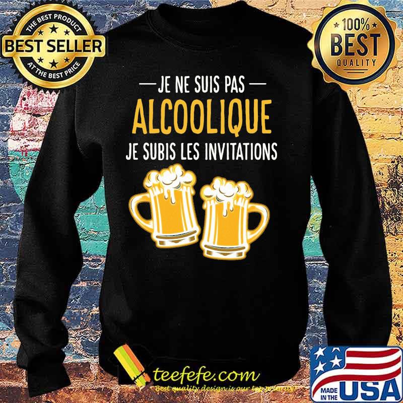 Beer Je ne suis pas Alcoolique je subis les invitations s Sweater Beer Je ne suis pas Alcoolique je subis les invitations s Sweater