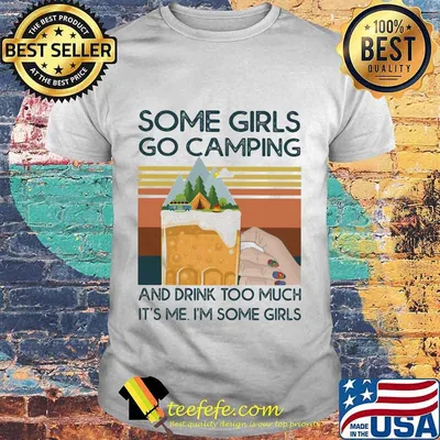 Beer Some girls go camping and drink  too much it's me i'm some girls vintage retro shirt
