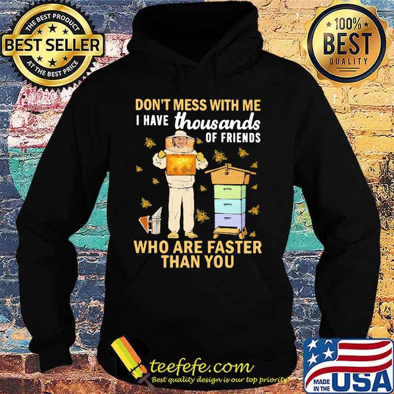 Bees don't mess with me i have thousands of friends who are a faster than you s Hoodie Bees don't mess with me i have thousands of friends who are a faster than you s Hoodie