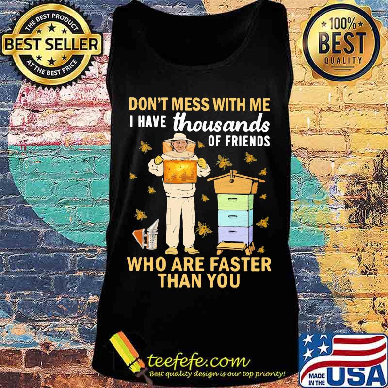 Bees don't mess with me i have thousands of friends who are a faster than you s Tank top Bees don't mess with me i have thousands of friends who are a faster than you s Tank top