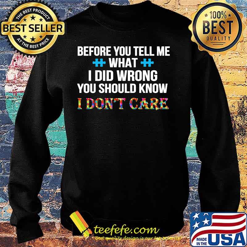 Before you tell me what i did wrong you should know i don't care autism s Sweater Before you tell me what i did wrong you should know i don't care autism s Sweater