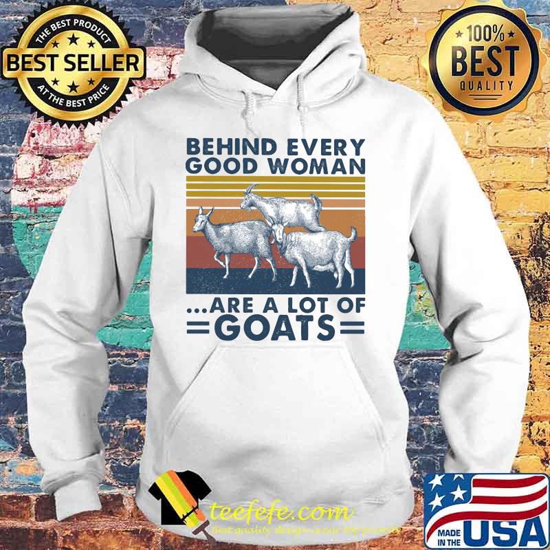 BEHIND EVERY GOOD WOMAN ARE A LOT OF GOATS VINTAGE RETRO SHIRT Hoodie BEHIND EVERY GOOD WOMAN ARE A LOT OF GOATS VINTAGE RETRO SHIRT Hoodie