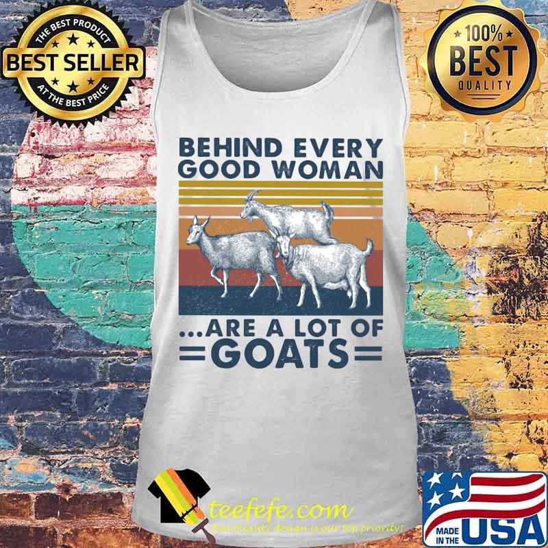 BEHIND EVERY GOOD WOMAN ARE A LOT OF GOATS VINTAGE RETRO SHIRT Tank top BEHIND EVERY GOOD WOMAN ARE A LOT OF GOATS VINTAGE RETRO SHIRT Tank top