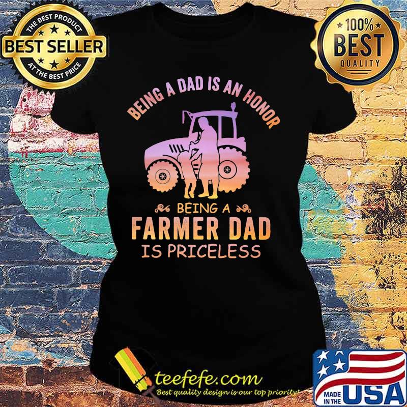 Being a dad is an honor being a farmer dad is priceless s Ladies tee Being a dad is an honor being a farmer dad is priceless s Ladies tee