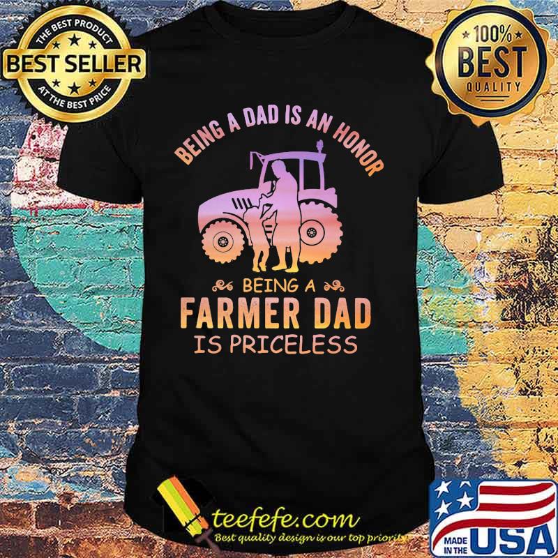 Being a dad is an honor being a farmer dad is priceless shirt Being a dad is an honor being a farmer dad is priceless shirt