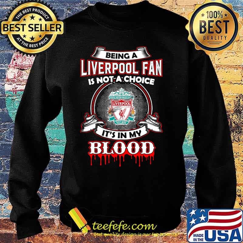Being a liverpool fan is not a choice it's in my blood s Sweater Being a liverpool fan is not a choice it's in my blood s Sweater