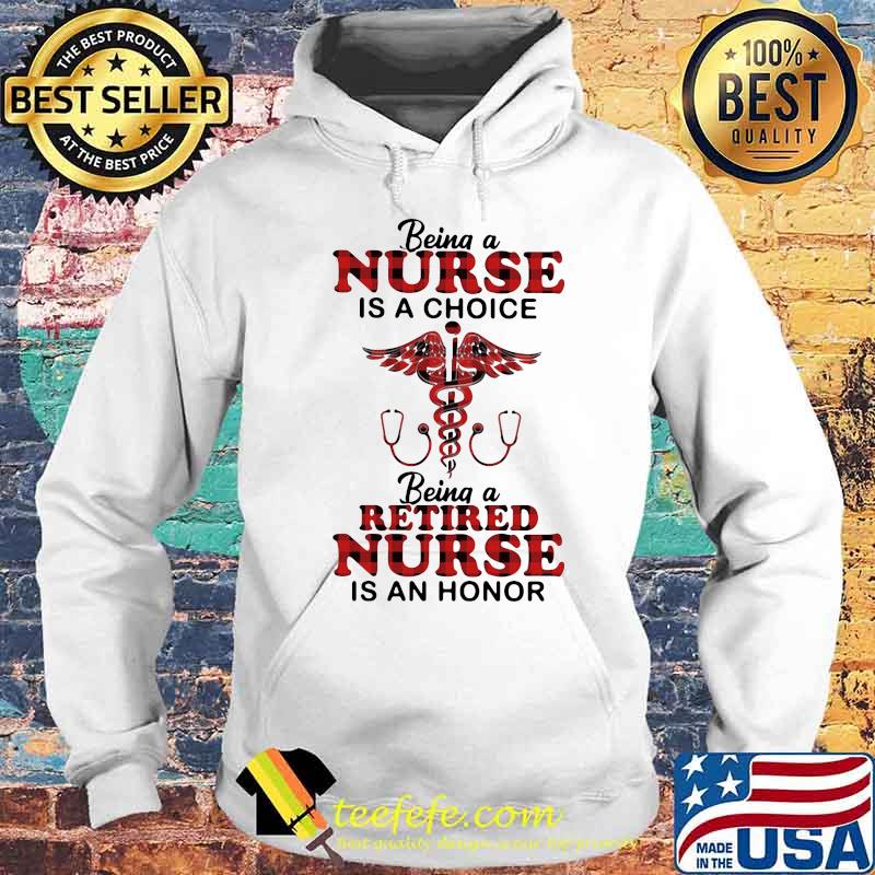 Being a nurse is a choice being a retired nurse is an honor s Hoodie Being a nurse is a choice being a retired nurse is an honor s Hoodie