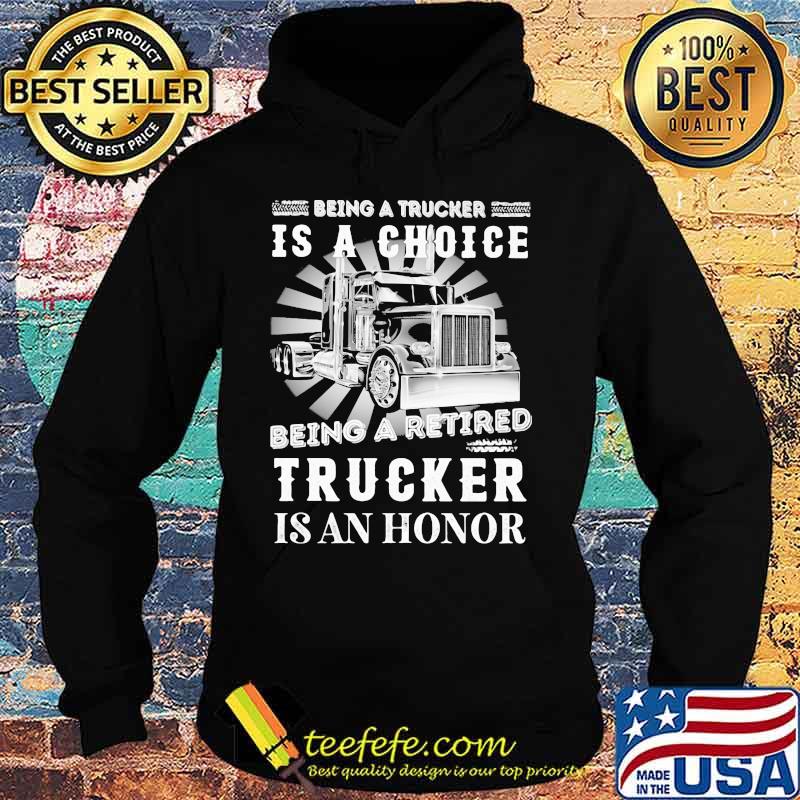 Being a trucker is a choice being a retired trucker is an honor light s Hoodie Being a trucker is a choice being a retired trucker is an honor light s Hoodie
