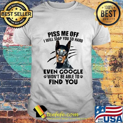 Beschützer hunde piss me off i will slap you so hard even google won't be able to find you shirt