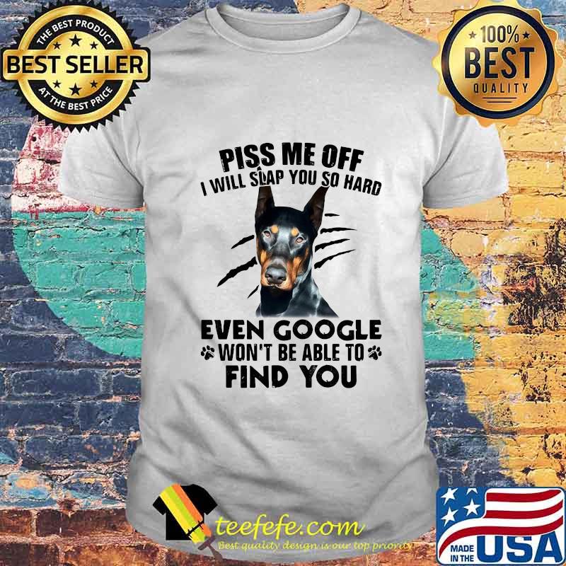 Beschützer hunde piss me off i will slap you so hard even google won't be able to find you shirt