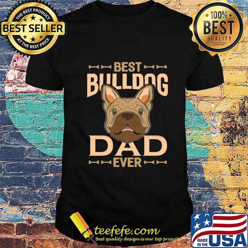 Best bulldog dad ever happy father's day shirt