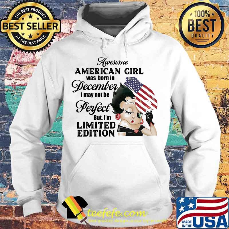 Betty boop awesome american girl was born in december i may not be perfect but i'm limited edition s Hoodie Betty boop awesome american girl was born in december i may not be perfect but i'm limited edition s Hoodie