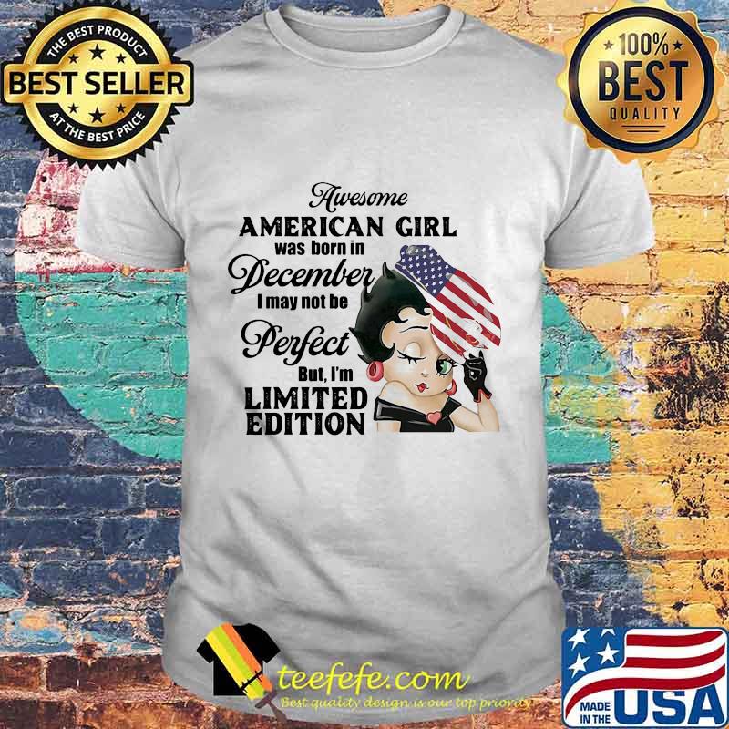 Betty boop awesome american girl was born in december i may not be perfect but i'm limited edition shirt Betty boop awesome american girl was born in december i may not be perfect but i'm limited edition shirt