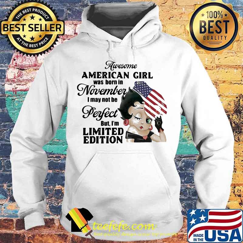 Betty boop awesome american girl was born in november i may not be perfect but i'm limited edition s Hoodie Betty boop awesome american girl was born in november i may not be perfect but i'm limited edition s Hoodie