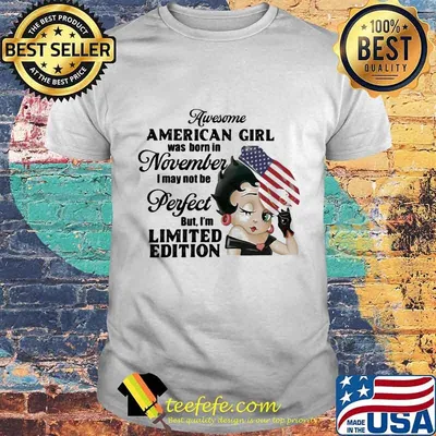 Betty boop awesome american girl was born in november i may not be perfect but i'm limited edition shirt