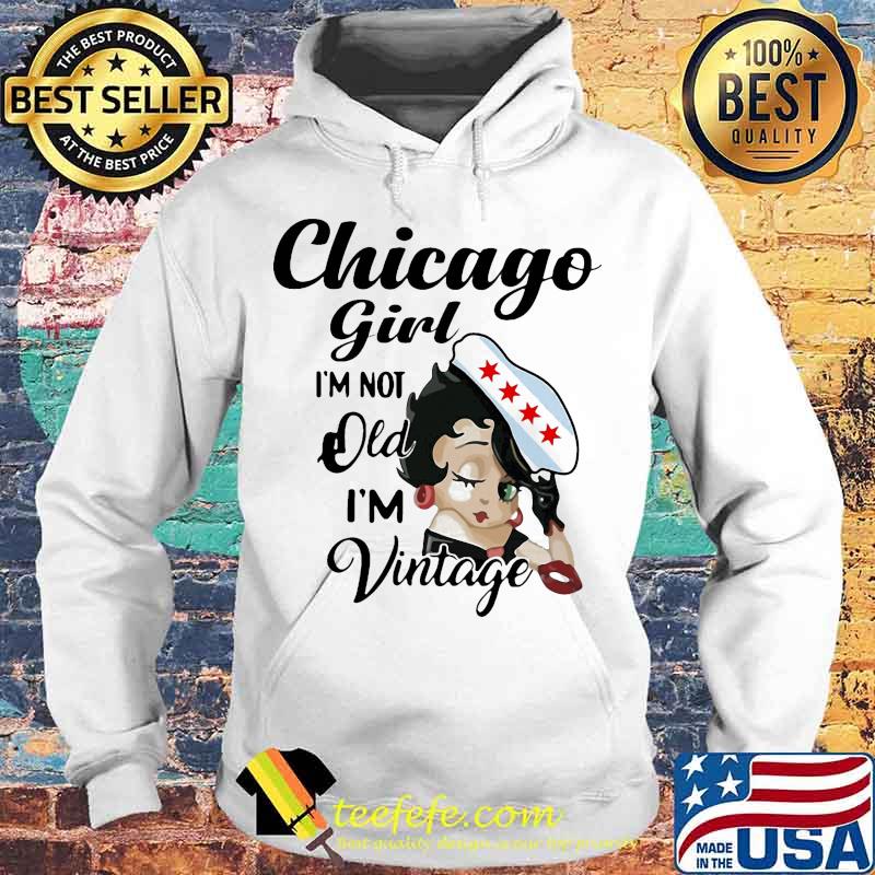 Betty boop chicago girl i'm not old i'm vintage s Hoodie Betty boop chicago girl i'm not old i'm vintage s Hoodie