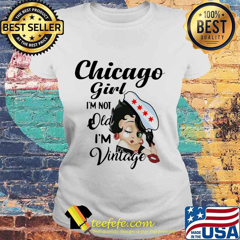 Betty boop chicago girl i'm not old i'm vintage s Laides tee Betty boop chicago girl i'm not old i'm vintage s Laides tee