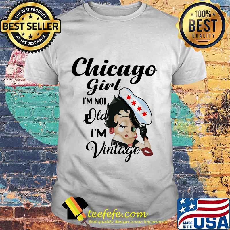 Betty boop chicago girl i'm not old i'm vintage shirt Betty boop chicago girl i'm not old i'm vintage shirt