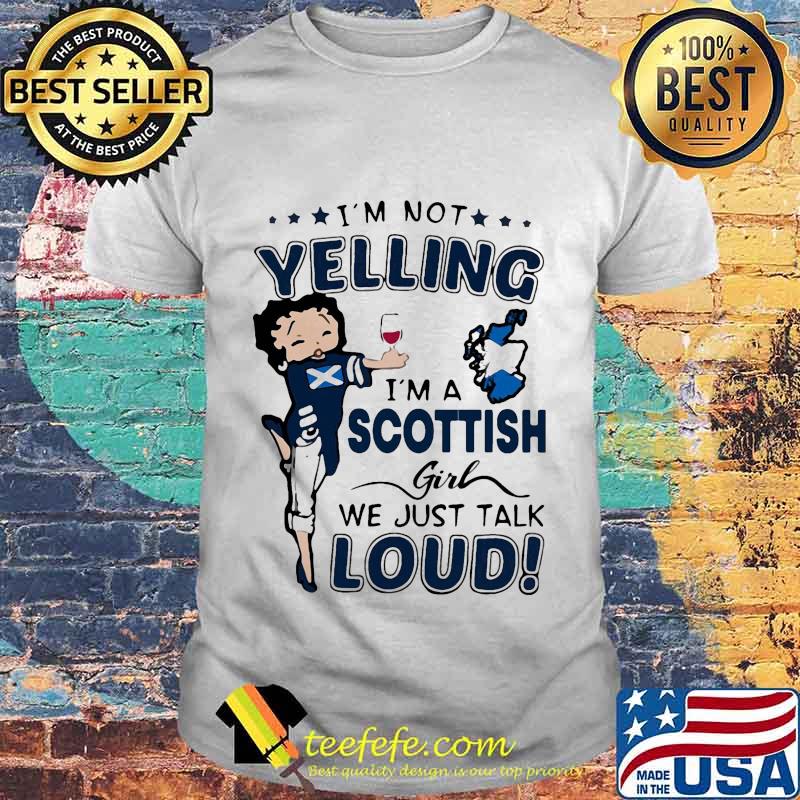 Betty boop i'm not yelling i'm a scottish girl we just talk loud shirt Betty boop i'm not yelling i'm a scottish girl we just talk loud shirt