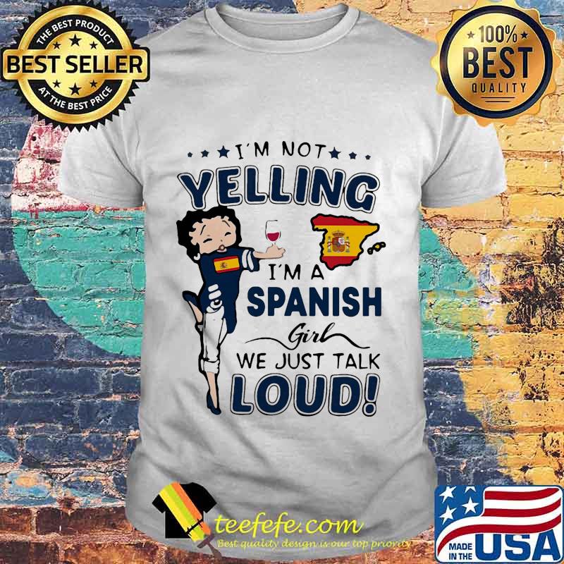 Betty boop i'm not yelling i'm a spanish girl we just talk loud shirt Betty boop i'm not yelling i'm a spanish girl we just talk loud shirt