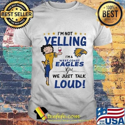 Betty boop i'm not yelling i'm a west coast eagles girl we just talk loud shirt