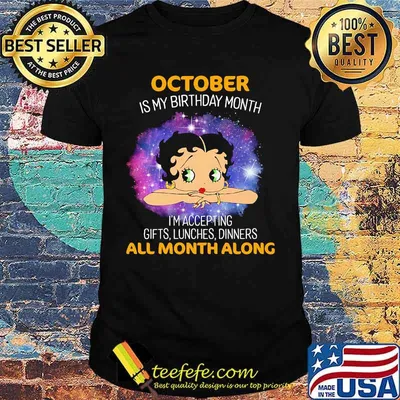 Betty boop october is my birthday month i'm accepting gifts lunches dinners all month along shirt