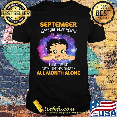 Betty boop september is my birthday month i'm accepting gifts lunches dinners all month along shirt