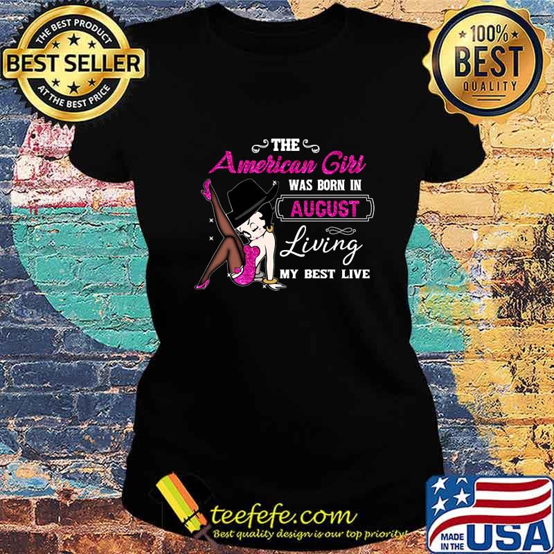 Betty boop the american girl was born in august living my best live s Ladies tee Betty boop the american girl was born in august living my best live s Ladies tee