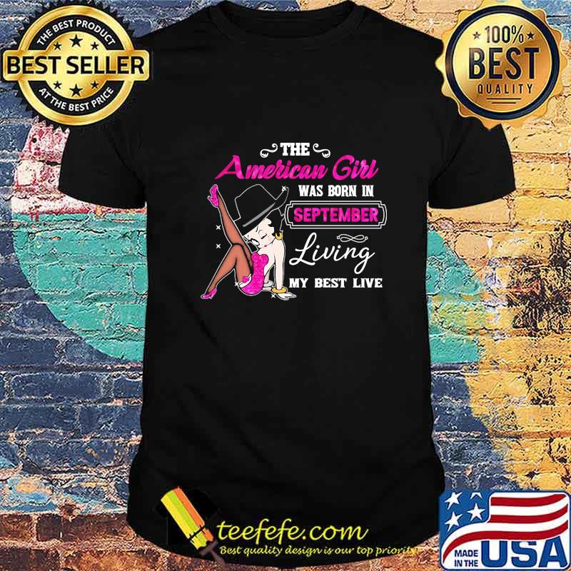 Betty boop the american girl was born in september living my best live shirt