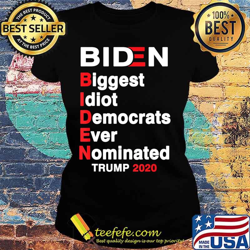 Biden Biggest Idiot Democrats Ever Nominated Trump 2020 T-Shirt Ladies tee Biden Biggest Idiot Democrats Ever Nominated Trump 2020 T-Shirt Ladies tee