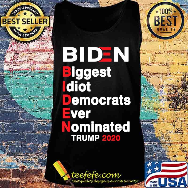 Biden Biggest Idiot Democrats Ever Nominated Trump 2020 T-Shirt Tank top Biden Biggest Idiot Democrats Ever Nominated Trump 2020 T-Shirt Tank top