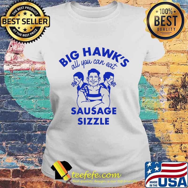 Big Hawk’s All You Can Eat Sausage Sizzle Shirt Laides tee Big Hawk’s All You Can Eat Sausage Sizzle Shirt Laides tee