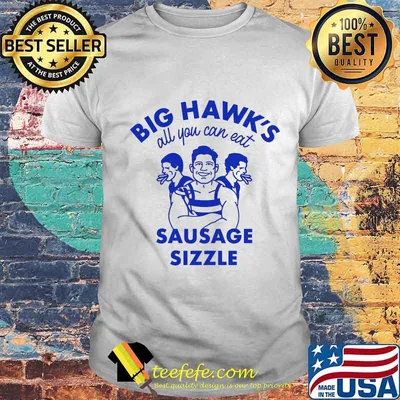 Big Hawk’s All You Can Eat Sausage Sizzle Shirt