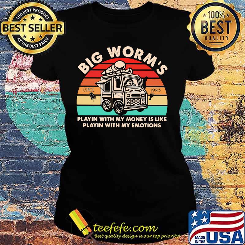 Big worm's playin with my money is like playin with my emotions vintage retro s Ladies tee Big worm's playin with my money is like playin with my emotions vintage retro s Ladies tee