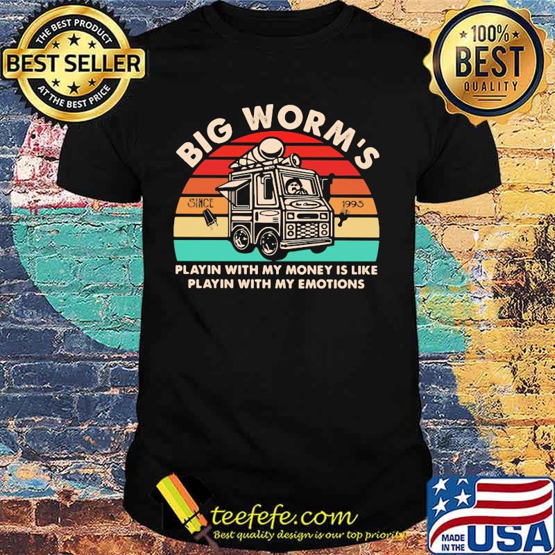 Big worm's playin with my money is like playin with my emotions vintage retro shirt