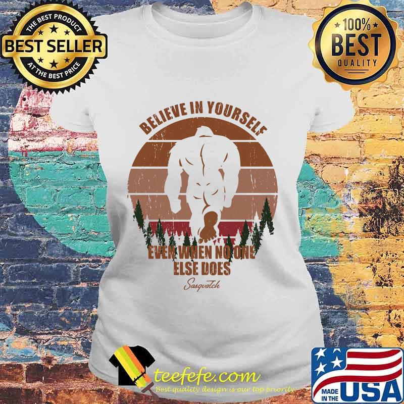 Bigfoot Believe in yourself even when no one else does Sasquatch Vintage retro s Laides tee Bigfoot Believe in yourself even when no one else does Sasquatch Vintage retro s Laides tee