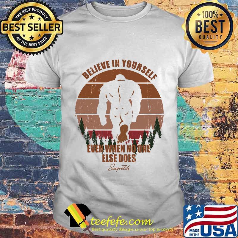 Bigfoot Believe in yourself even when no one else does Sasquatch Vintage retro shirt Bigfoot Believe in yourself even when no one else does Sasquatch Vintage retro shirt
